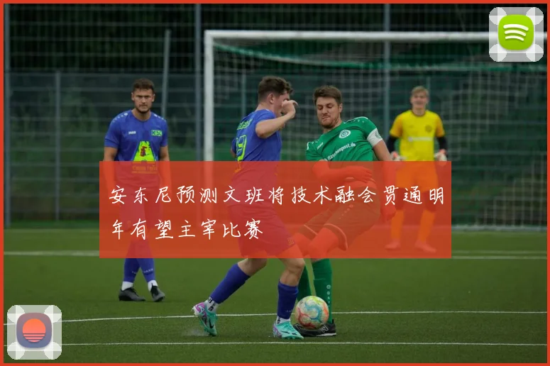 安东尼预测文班将技术融会贯通明年有望主宰比赛